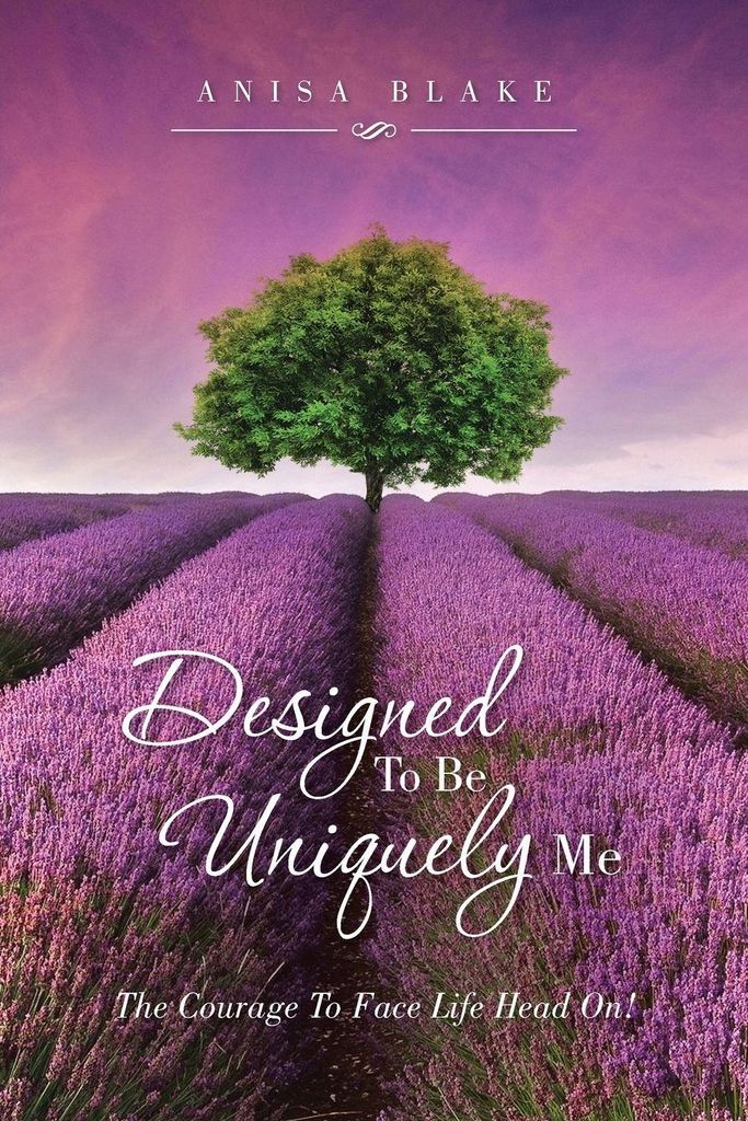 Designed To Be Uniquely Me: The Courage To Face Life Head On. Blake, Anisa.