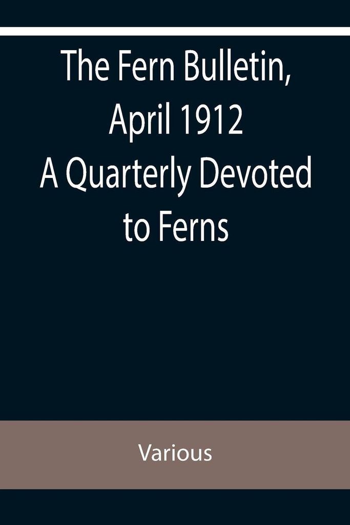 The Fern Bulletin, April 1912 A Quarterly Devoted to Ferns