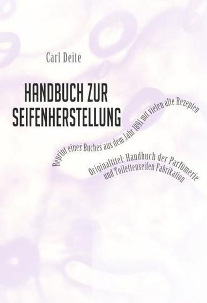 Handbuch zur Seifenherstellung - Reprint eines Handbuchs aus dem Jahr 1891 mit vielen Rezepten