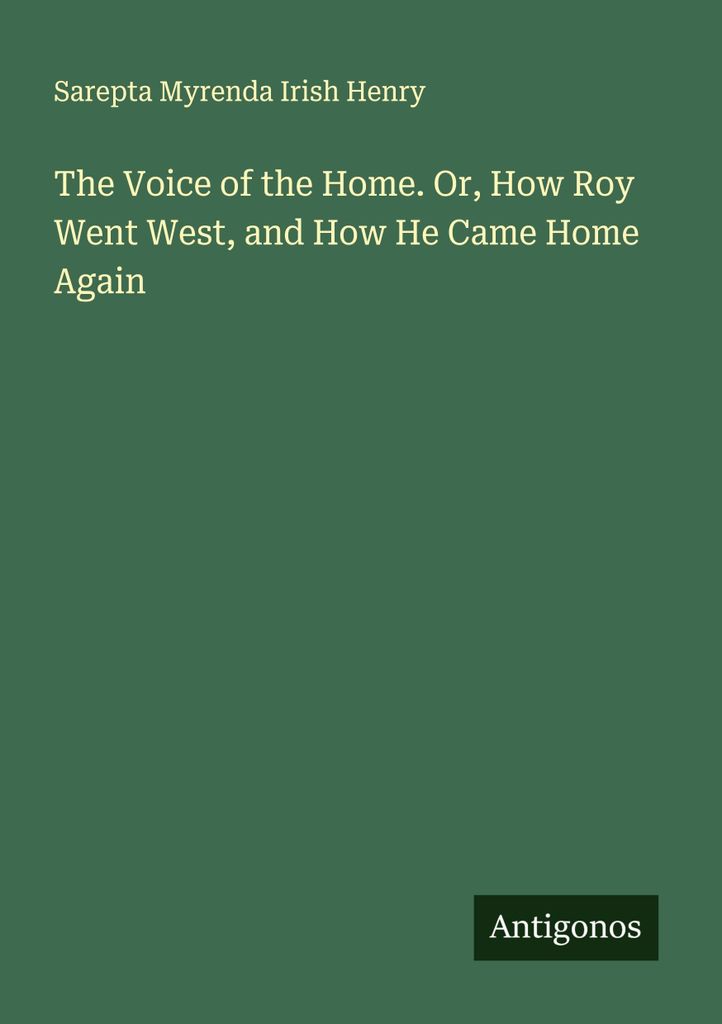 The Voice of the Home. Or, How Roy Went West, and How He Came Home Again