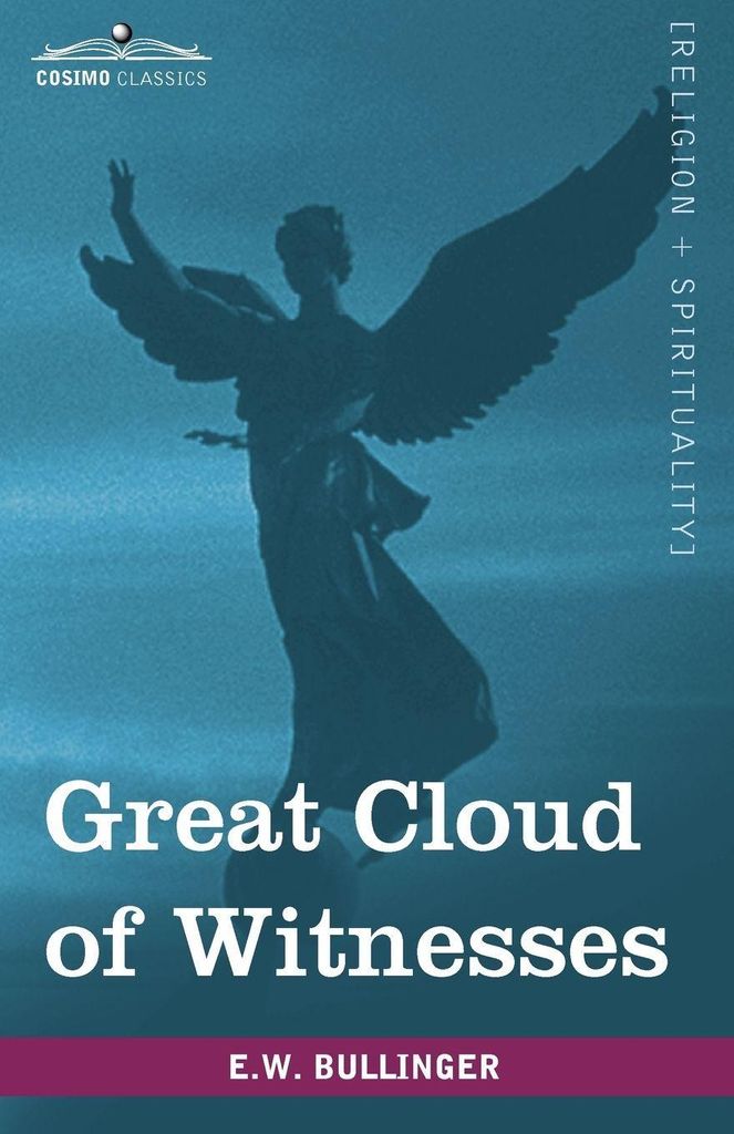 Great Cloud of Witnesses: A Series of Papers on Hebrews XI. Bullinger, W..