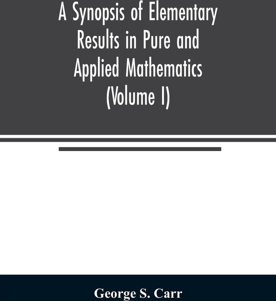 A Synopsis of Elementary Results in Pure and Applied Mathematics (Volume I)