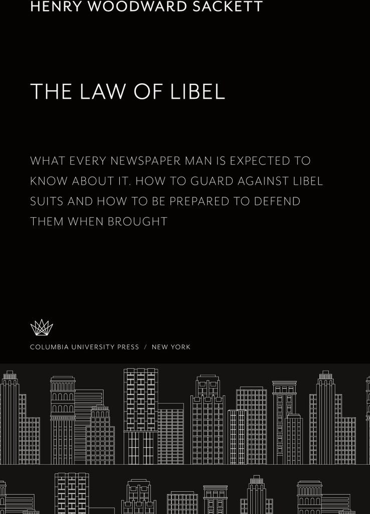 The Law of Libel. What Every Newspaper Man is Expected to Know About It. How to Guard Against Libel Suits and How to Be Prepared to Defend Them Whe...