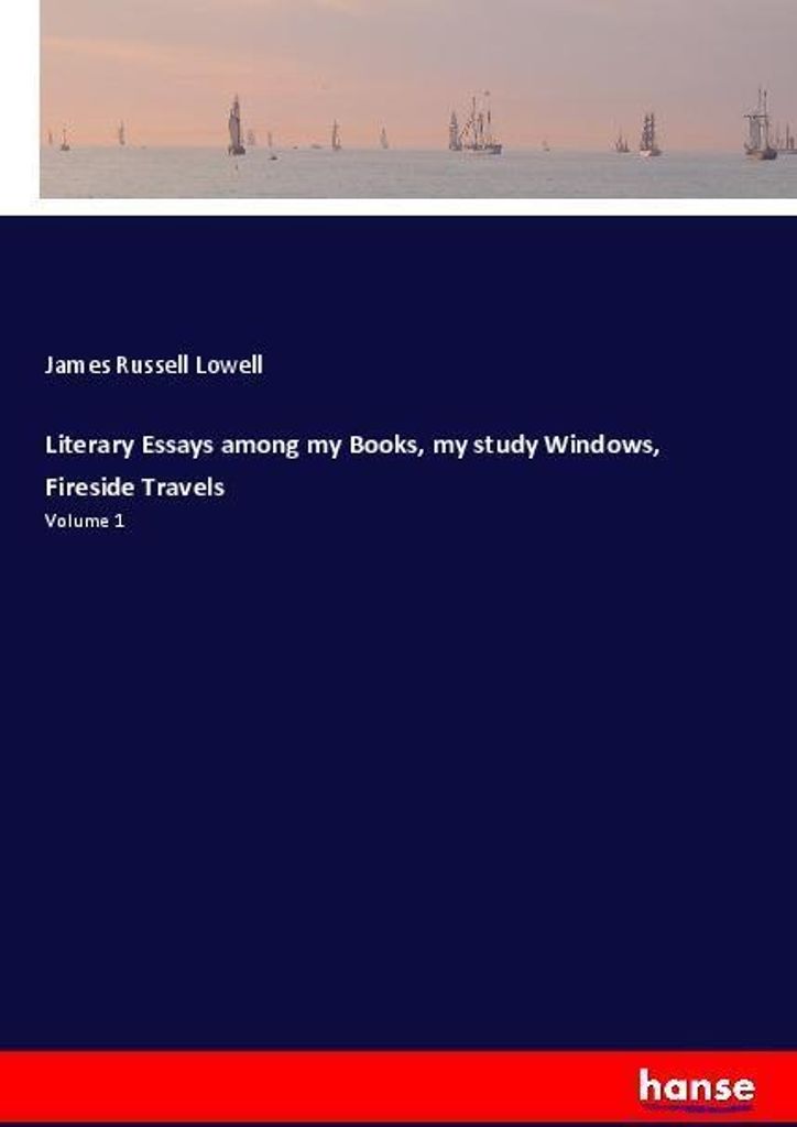 Literary Essays among my Books, my study Windows, Fireside Travels