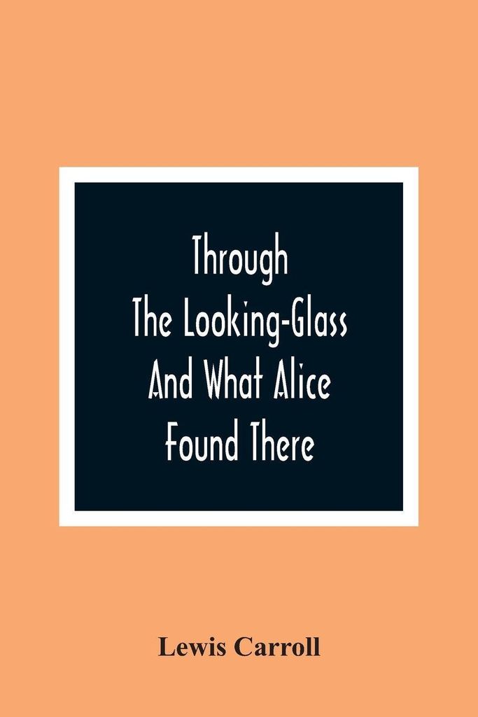 Through The Looking-Glass And What Alice Found There