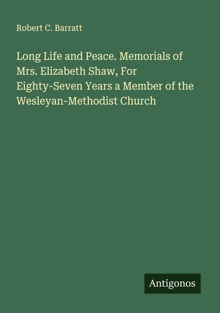 Long Life and Peace. Memorials of Mrs. Elizabeth Shaw, For Eighty-Seven Years a Member of the Wesleyan-Methodist Church