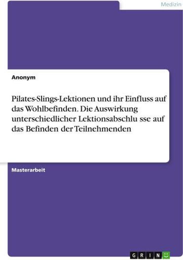 Pilates-Slings-Lektionen und ihr Einfluss auf das Wohlbefinden. Die Auswirkung unterschiedlicher Lektionsabschlu¿sse auf das Befinden der Teilnehm...