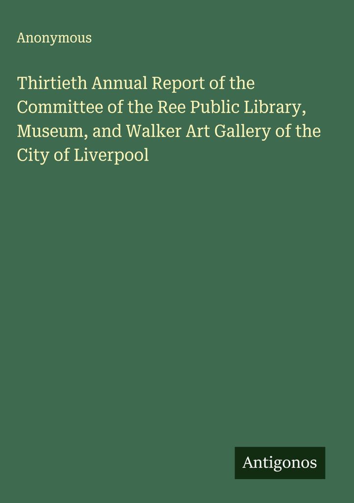 Dreißigster Jahresbericht des Ausschusses der Ree Public Library, des Museums und der Walker Art Gallery der Stadt Liverpool