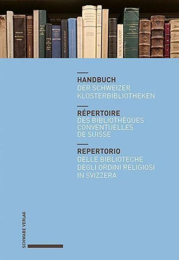 Handbuch der Schweizer Klosterbibliotheken - Répertoire des bibliothèques conventuelles de Suisse - Repertorio delle biblioteche degli ordini rel...