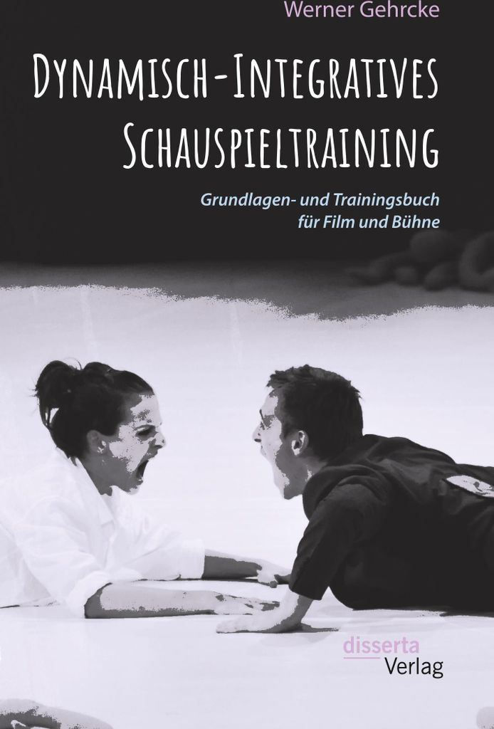 Dynamisch-Integratives Schauspieltraining. Grundlagen- und Trainingsbuch für Film und Bühne