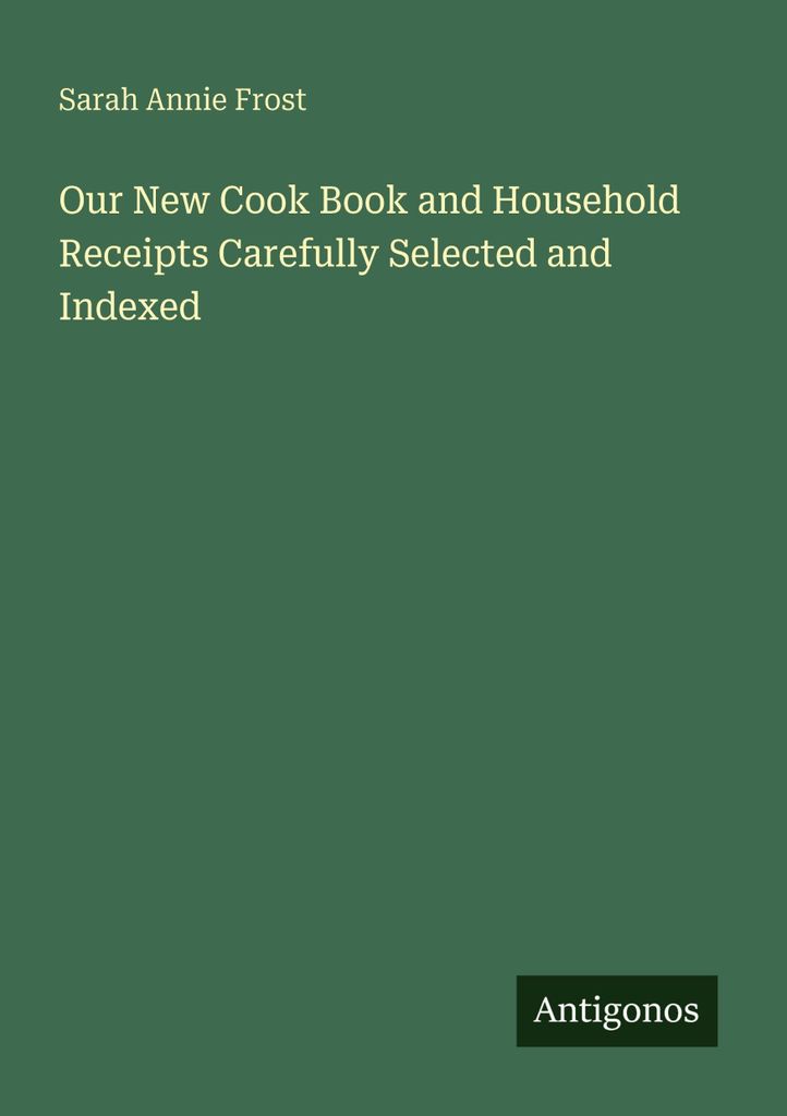 Our New Cook Book and Household Receipts Carefully Selected and Indexed