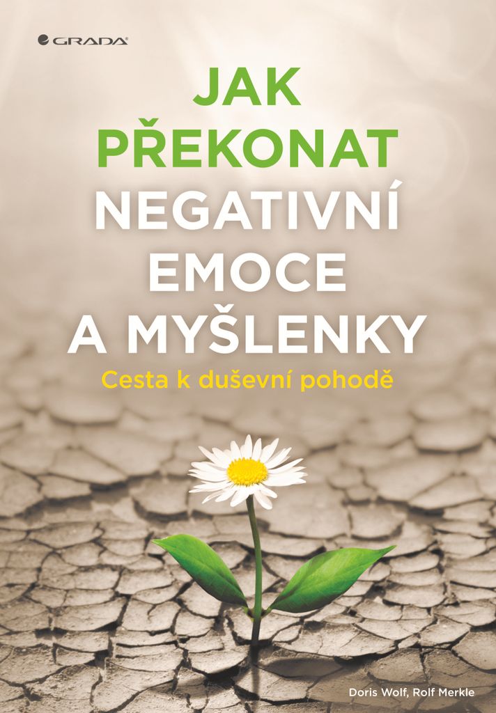 Jak překonat negativní emoce a myšlenky - Cesta k duševní pohodě (Wolf Doris)