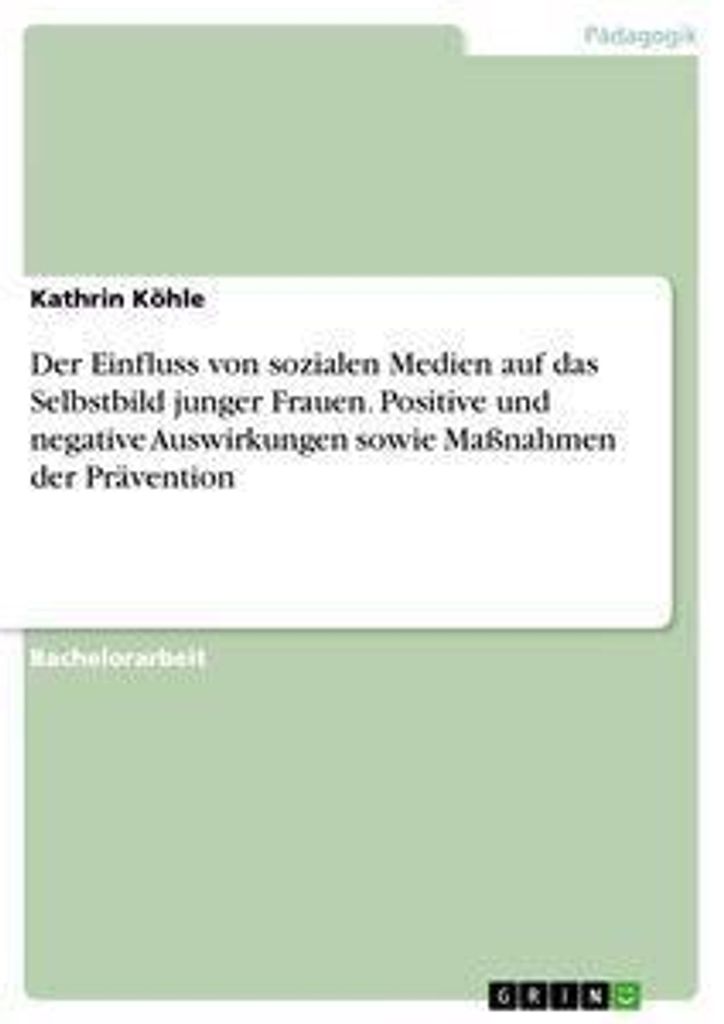 Der Einfluss von sozialen Medien auf das Selbstbild junger Frauen. Positive und negative Auswirkungen sowie Maßnahmen der Prävention