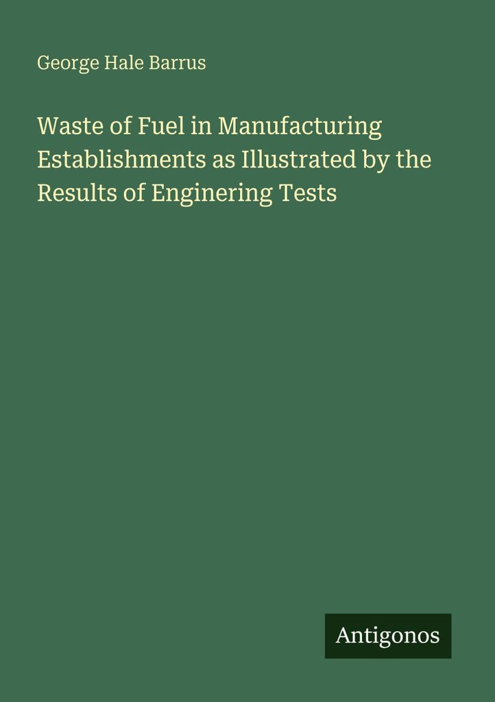 Waste of Fuel in Manufacturing Establishments as Illustrated by the Results of Enginering Tests