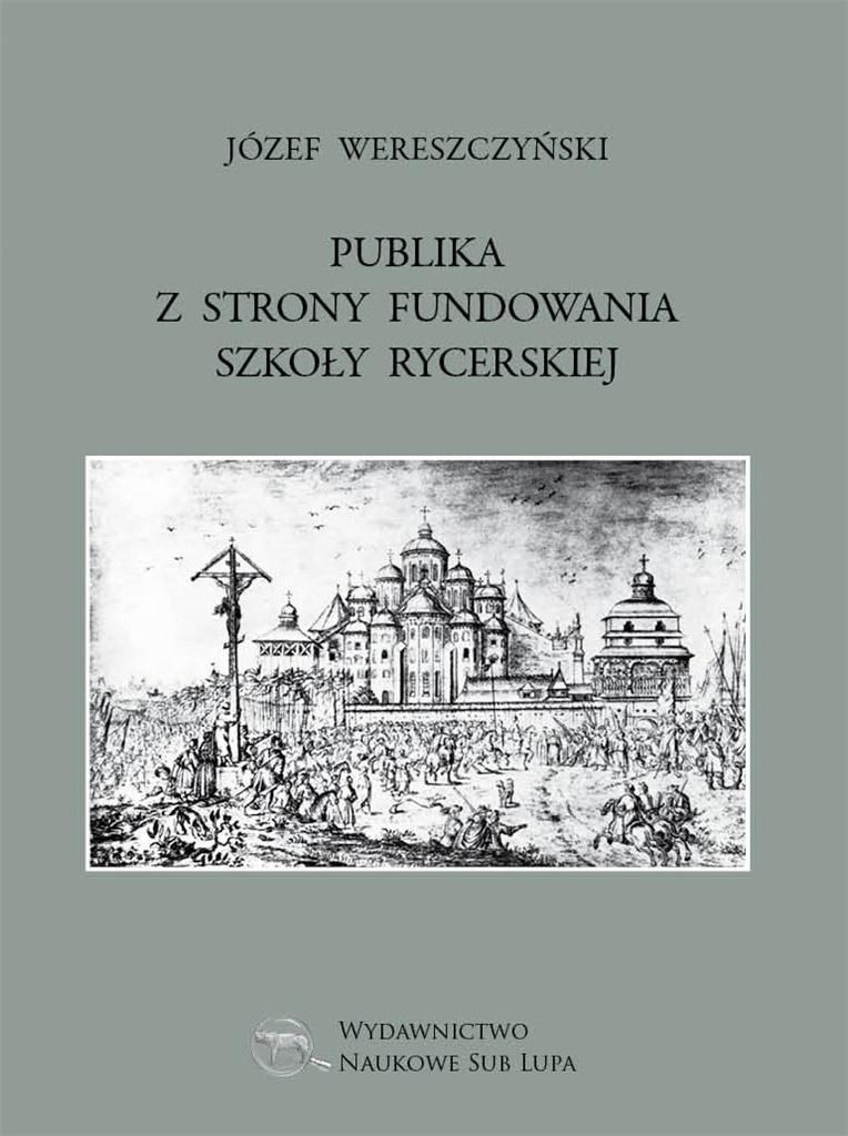 Publika z strony fundowania szkoły rycerskiej - Józef Wereszczyński (Literatur, Tatsachenliteratur, Reportage auf Polnisch)