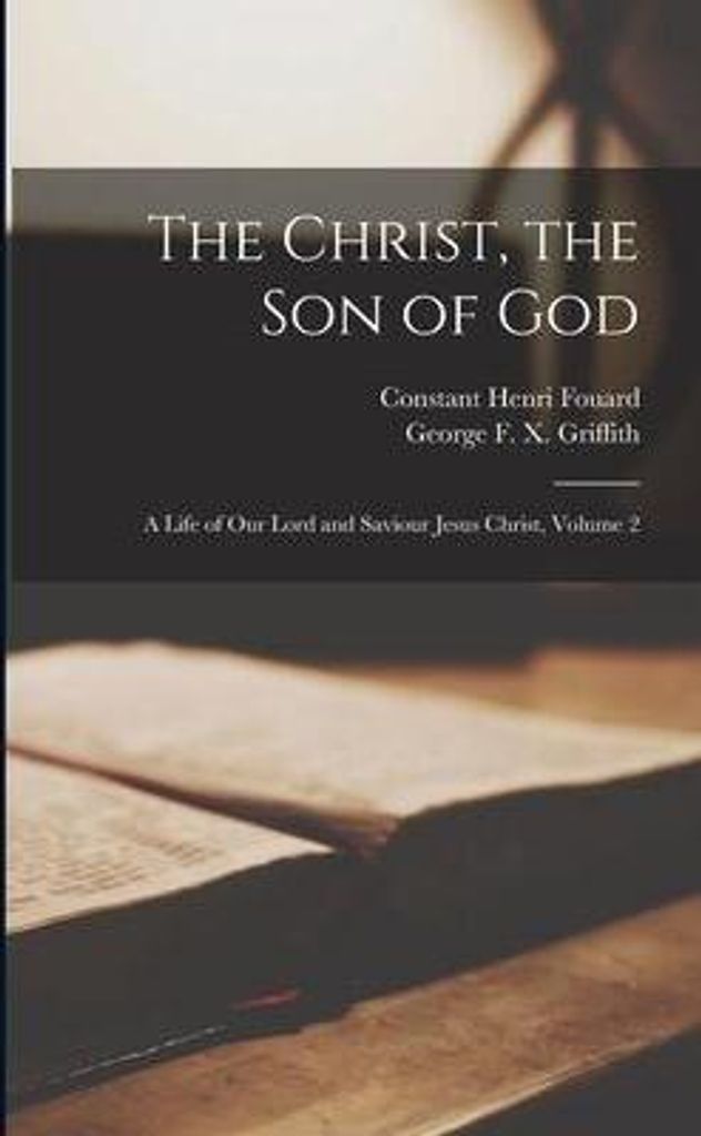 The Christ, the Son of God: a Life of Our Lord and Saviour Jesus Christ, Volume 2