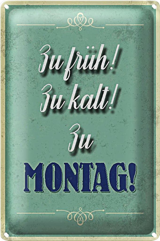 Blechschild Spruch 18x12cm zu früh zu kalt zu Montag