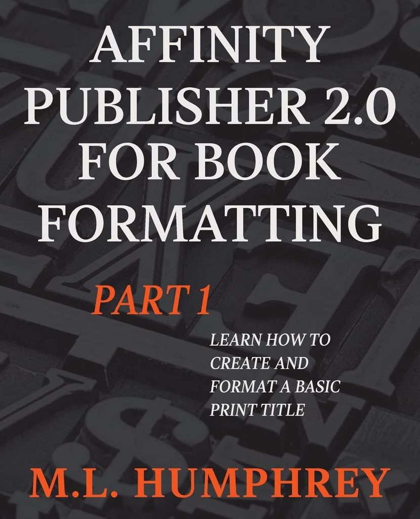 Affinity Publisher 2.0 for Book Formatting Part 1 (Affinity Publisher 2.0 for Self-Publishing, Band 1)