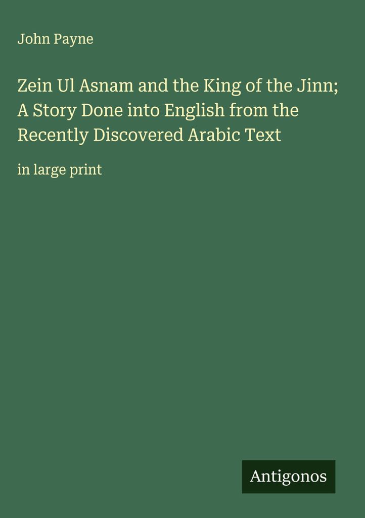 Zein Ul Asnam und der König der Dschinn Eine ins Englische übertragene Geschichte aus dem kürzlich entdeckten arabischen Text
