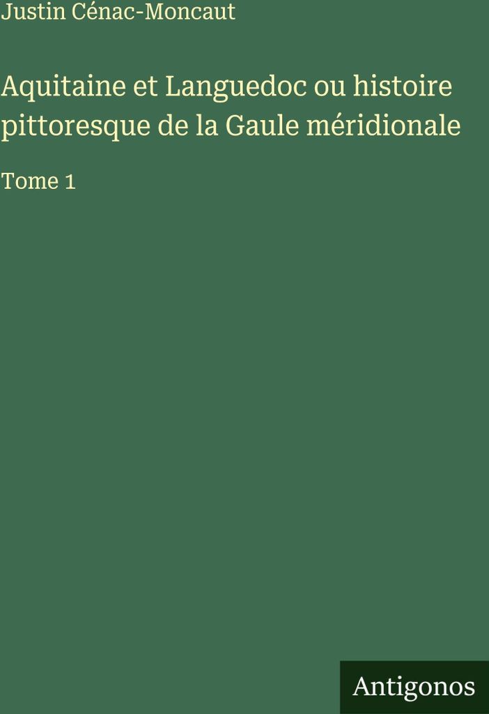 Aquitaine et Languedoc ou histoire pittoresque de la Gaule méridionale