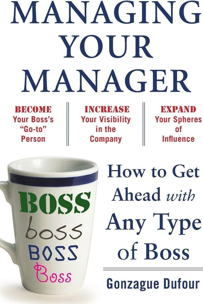 Managing Your Manager: How to Get Ahead with Any Type of Boss