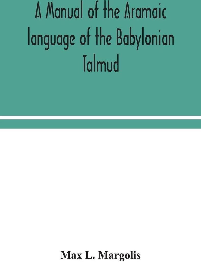 A manual of the Aramaic language of the Babylonian Talmud; grammar, chrestomathy and glossaries