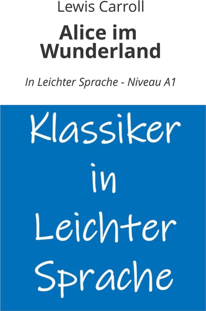 Alice im Wunderland: In Leichter Sprache - Niveau A1
