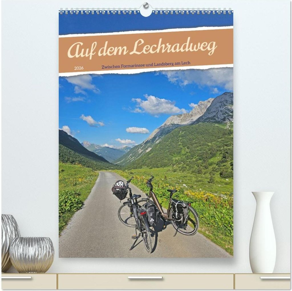 Auf dem Lechradweg - Zwischen Formarinsee und Landsberg am Lech (hochwertiger Premium Wandkalender 2026 DIN A2 hoch), Kunstdruck in Hochglanz