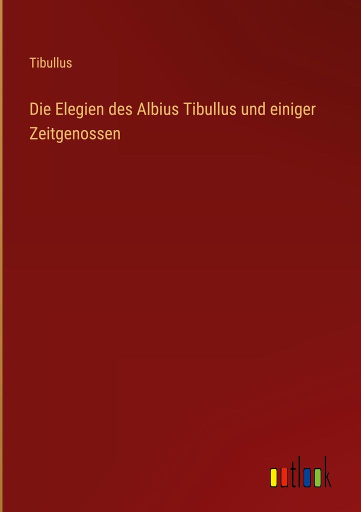 Die Elegien des Albius Tibullus und einiger Zeitgenossen