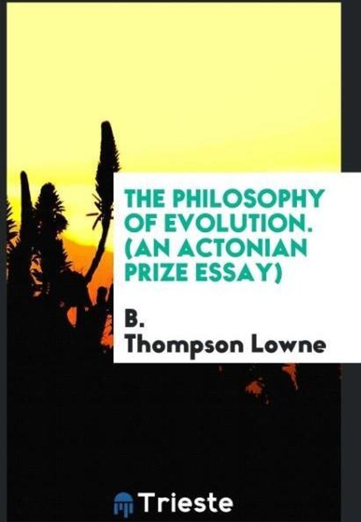 The Philosophy of Evolution. (An Actonian Prize Essay)