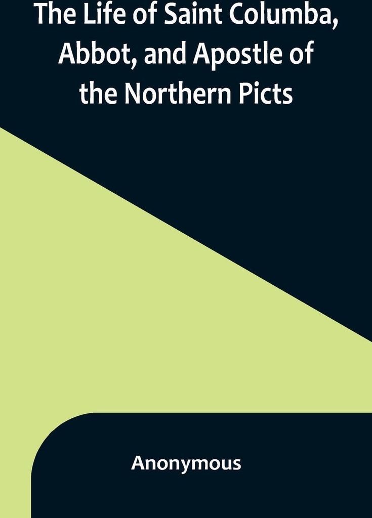 The Life of Saint Columba, Abbot, and Apostle of the Northern Picts