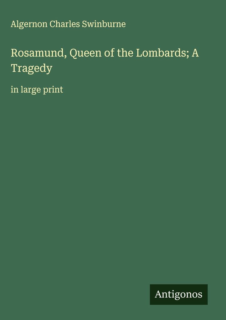 Rosamund, Königin der Langobarden Eine Tragödie