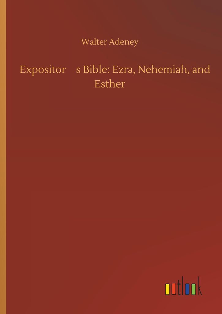Expositors Bible: Ezra, Nehemiah, and Esther