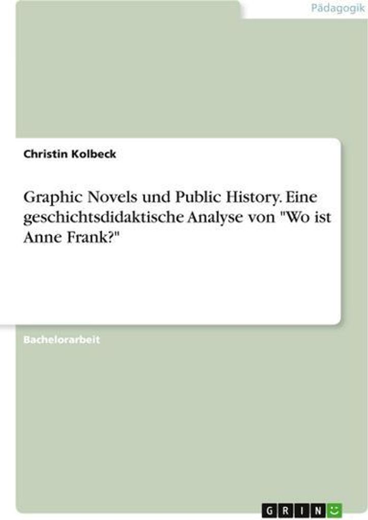 Graphic Novels und Public History. Eine geschichtsdidaktische Analyse von \Wo ist Anne Frank?\""