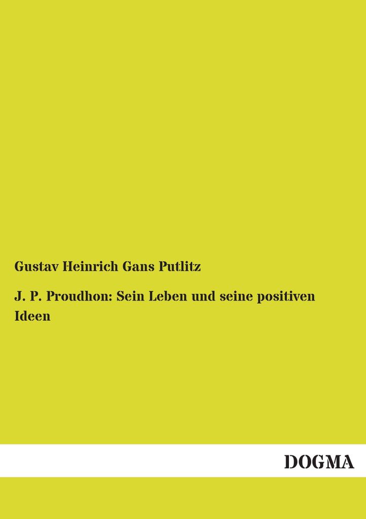 J. P. Proudhon: Sein Leben und seine positiven Ideen