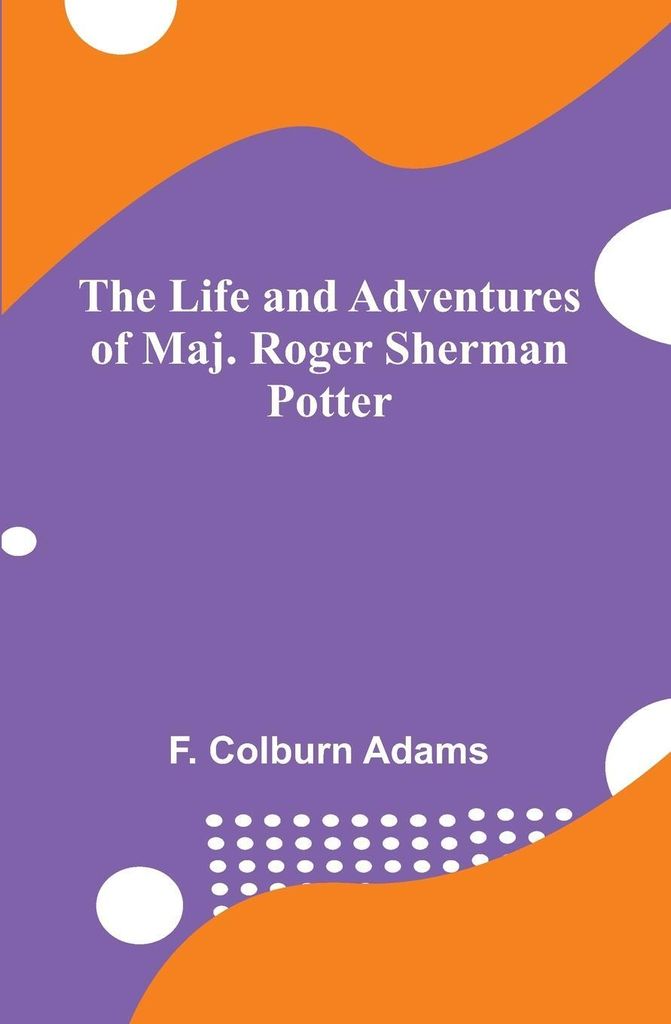 The Life and Adventures of Maj. Roger Sherman Potter