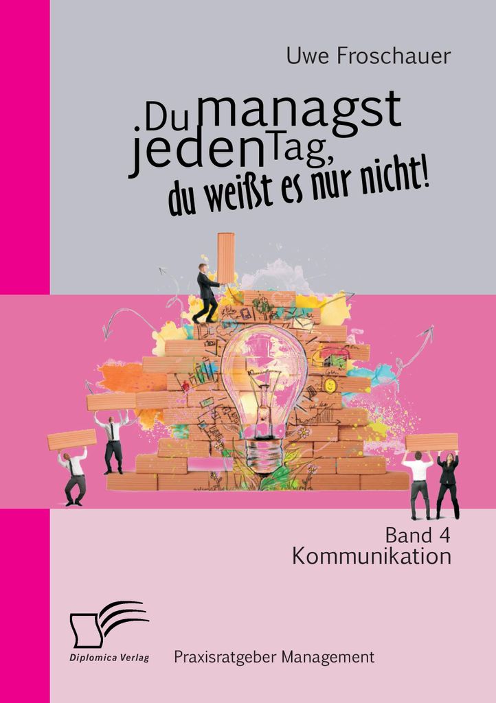 Du managst jeden Tag, du weißt es nur nicht ? Praxisratgeber Management: Band 4 Kommunikation
