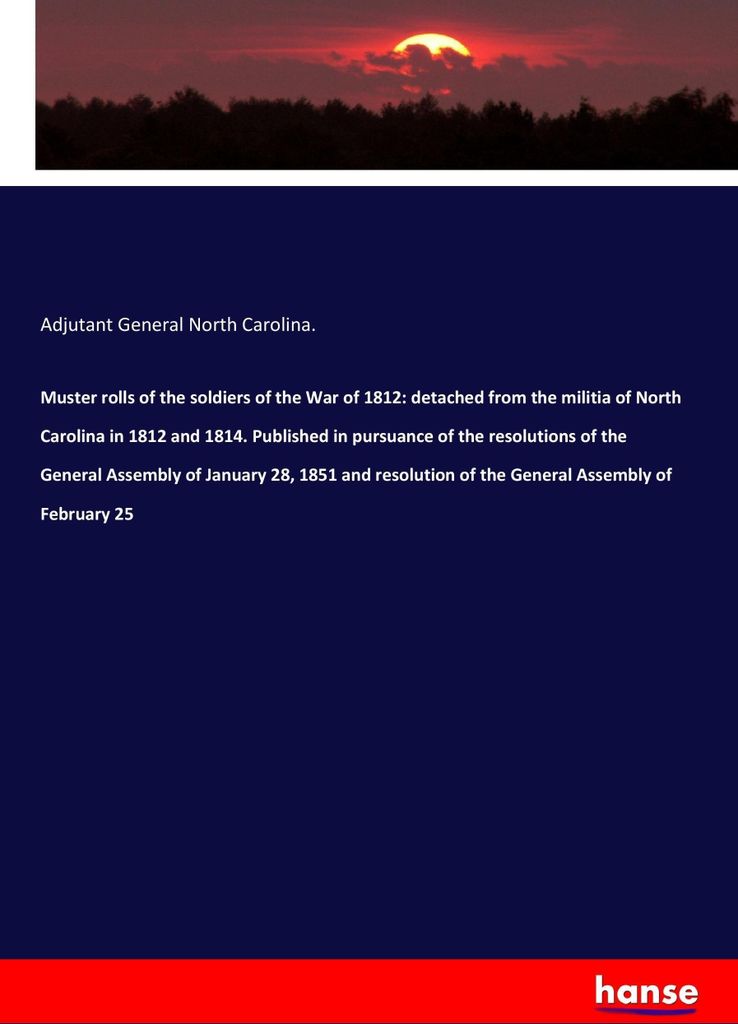 Muster rolls of the soldiers of the War of 1812: detached from the militia of North Carolina in 1812 and 1814. Published in pursuance of the resolu...