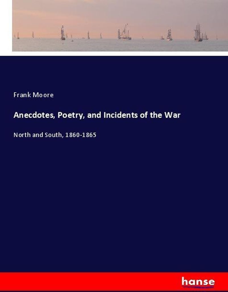 Anecdotes, Poetry, and Incidents of the War