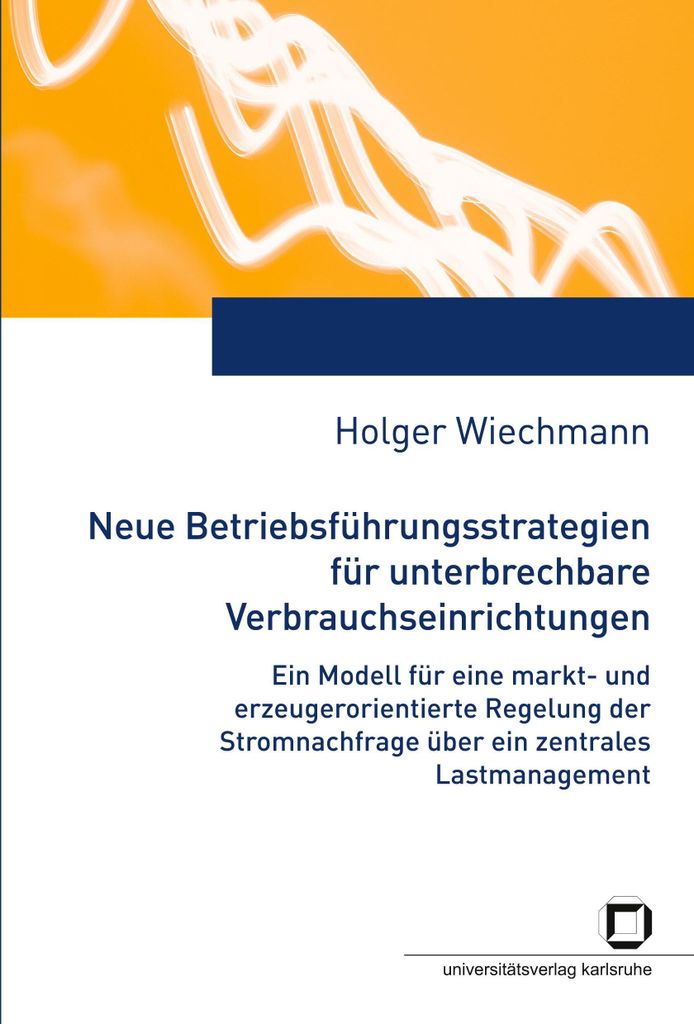 Neue Betriebsführungsstrategien für unterbrechbare Verbrauchseinrichtungen : ein Modell für eine markt- und erzeugungsorientierte Regelung der S...