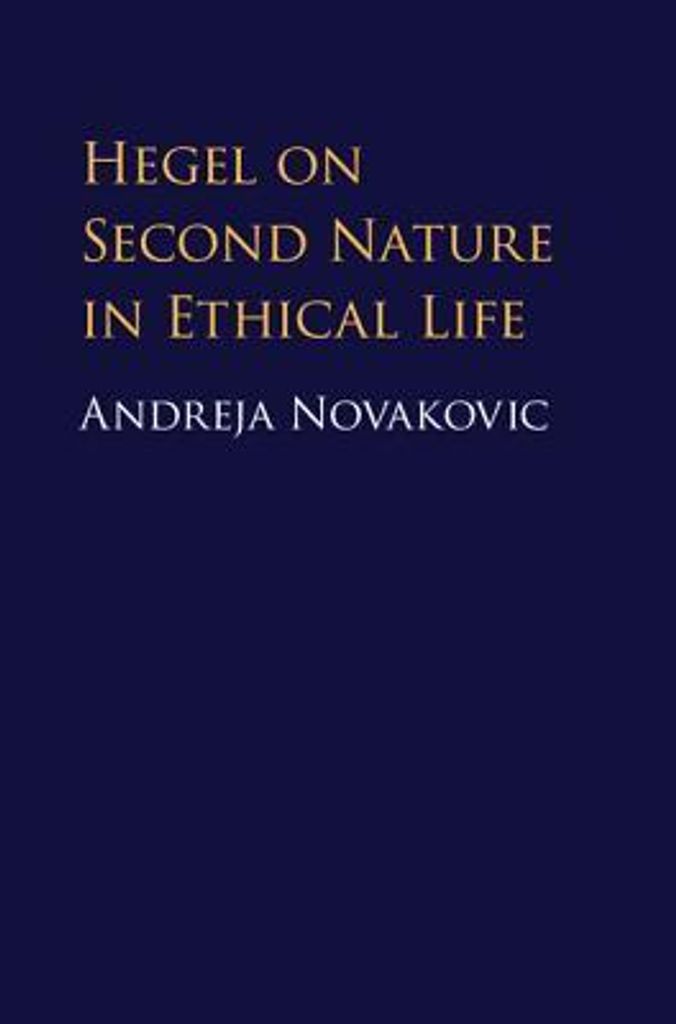 Hegel on Second Nature in Ethical Life By Andreja Novakovic
