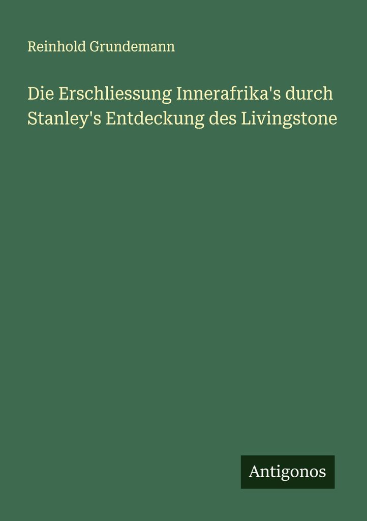 Die Erschliessung Innerafrika's durch Stanley's Entdeckung des Livingstone
