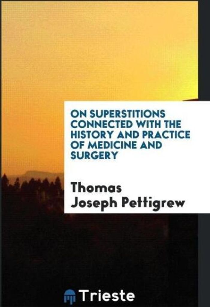 On superstitions connected with the history and practice of medicine and surgery