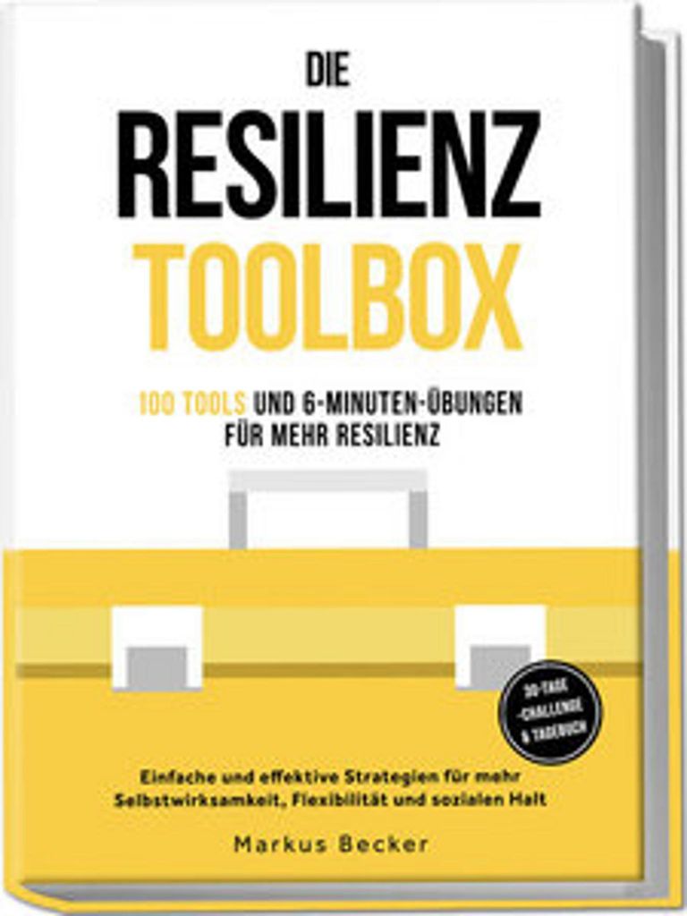 Die Resilienz Toolbox: 100 Tools und 6-Minuten-Übungen für mehr Resilienz - Einfache und effektive Strategien für mehr Selbstwirksamkeit, Flexib...