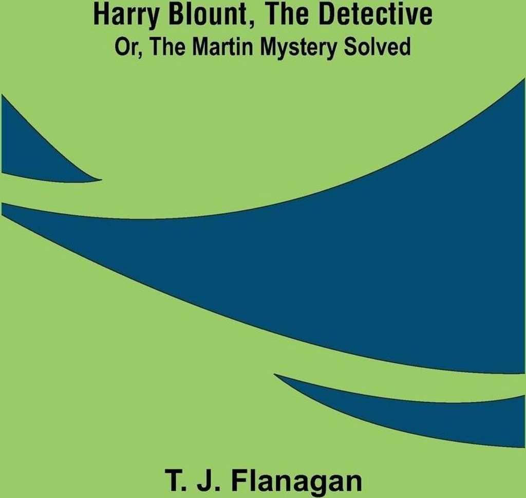 Harry Blount, the Detective; Or, The Martin Mystery Solved