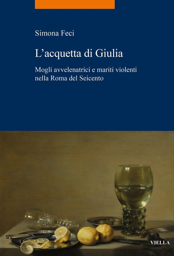 L' acquetta di Giulia. Mogli avvelenatrici e mariti violenti nella Roma del Seicento