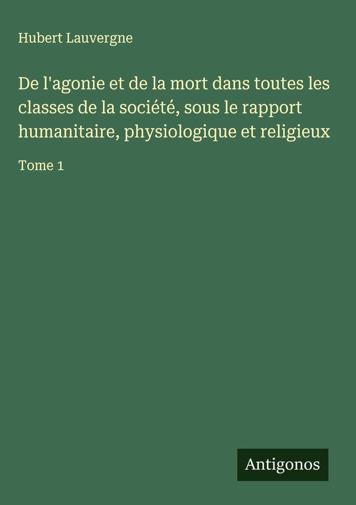 Über Agonie und Tod in allen Klassen der Gesellschaft unter humanitären, physiologischen und religiösen Gesichtspunkten