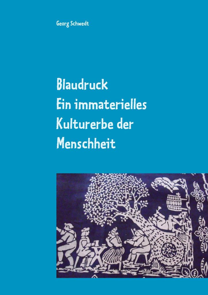 Blaudruck. Ein immaterielles Kulturerbe der Menschheit: Zur Geschichte, Chemie und Technik des Blaudrucks und Blaufärbens