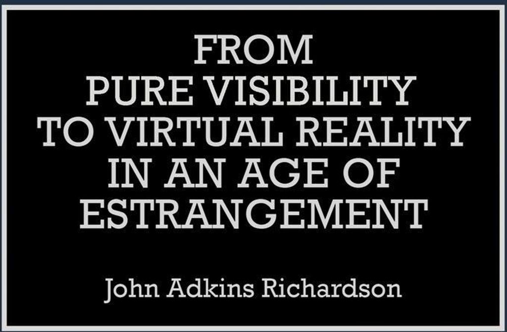 From Pure Visibility to Virtual Reality in an Age of Estrangement