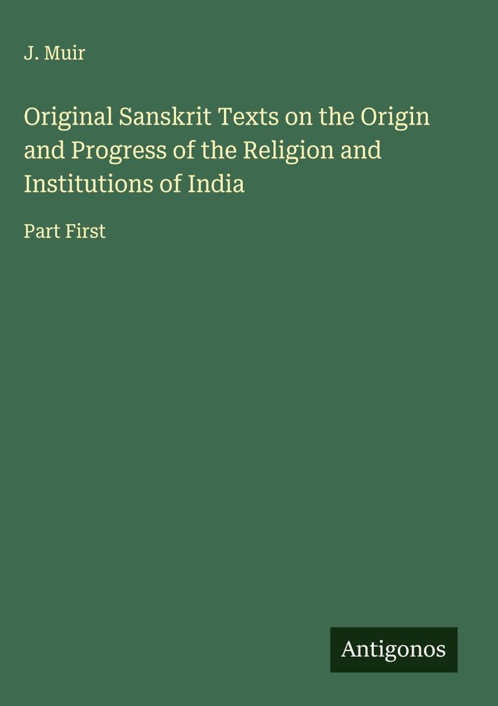 Original-Sanskrit-Texte über den Ursprung und den Fortschritt der Religion und der Institutionen Indiens